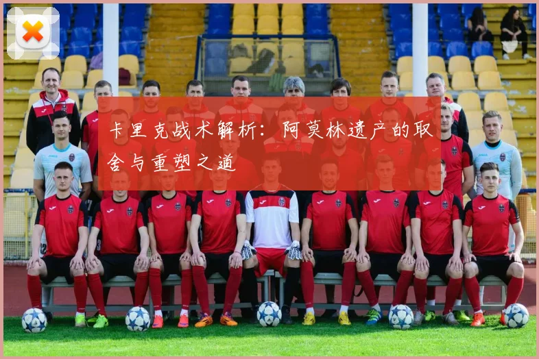 卡里克战术解析：阿莫林遗产的取舍与重塑之道