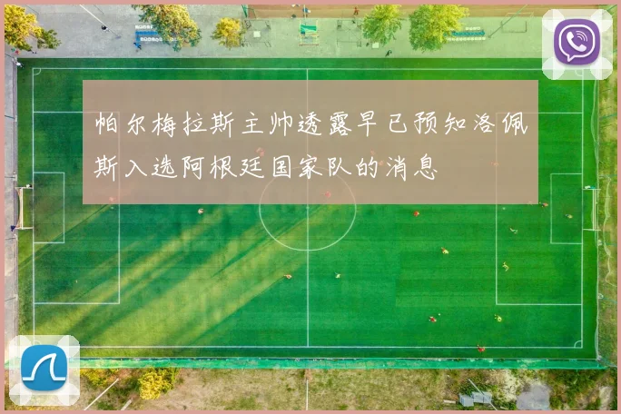 帕尔梅拉斯主帅透露早已预知洛佩斯入选阿根廷国家队的消息