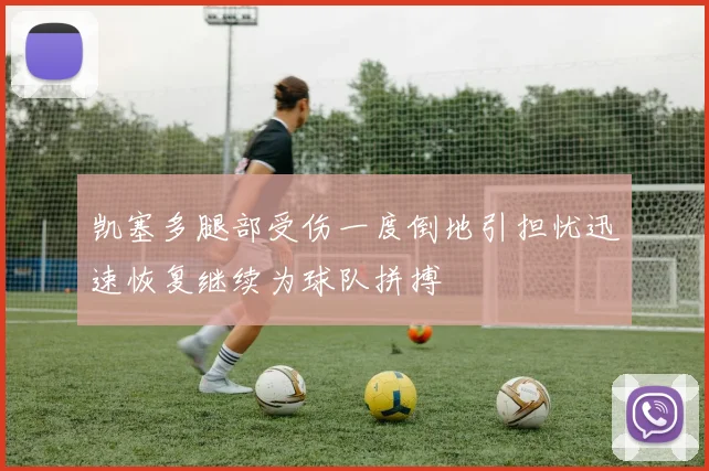 凯塞多腿部受伤一度倒地引担忧迅速恢复继续为球队拼搏